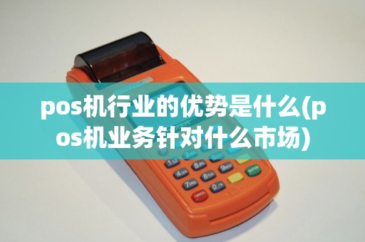 pos机行业的优势是什么(pos机业务针对什么市场)