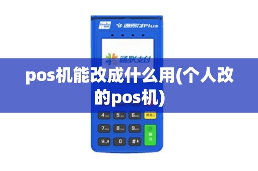 pos机能改成什么用(个人改的pos机)