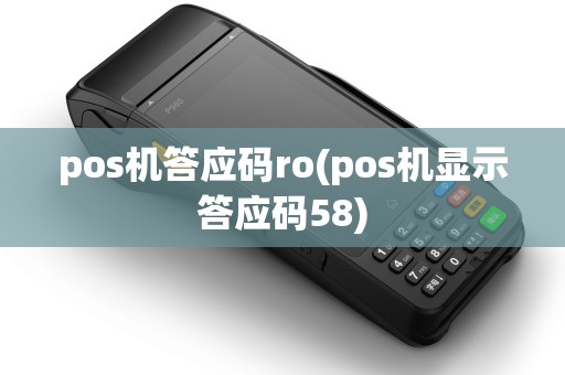 pos机答应码ro(pos机显示答应码58)