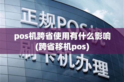 pos机跨省使用有什么影响(跨省移机pos)