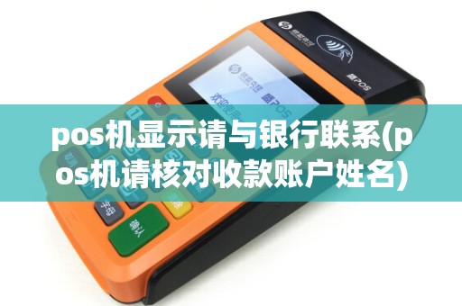 pos机显示请与银行联系(pos机请核对收款账户姓名)