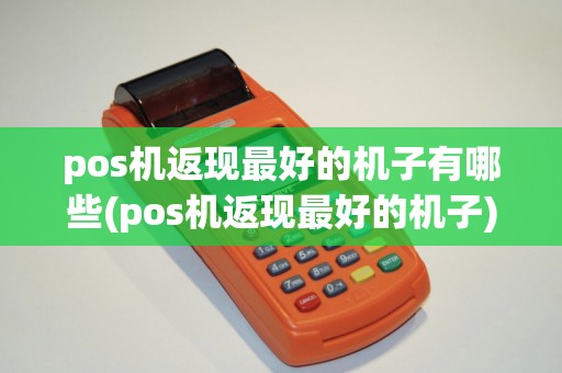 pos机返现最好的机子有哪些(pos机返现最好的机子)