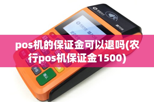 pos机的保证金可以退吗(农行pos机保证金1500)