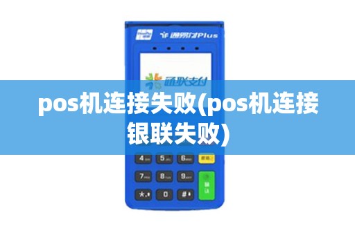 pos机连接失败(pos机连接银联失败)