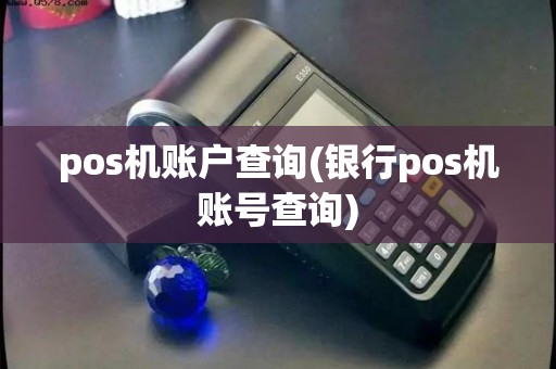 pos机账户查询(银行pos机账号查询)