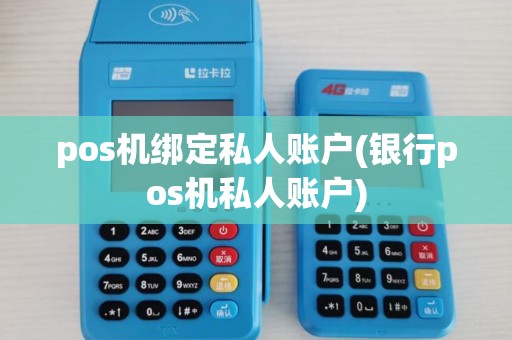 pos机绑定私人账户(银行pos机私人账户)