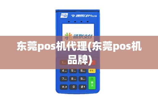 东莞pos机代理(东莞pos机品牌)