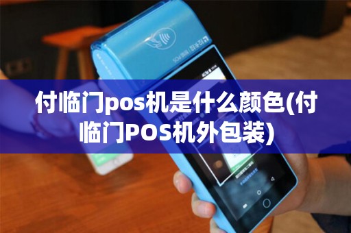 付临门pos机是什么颜色(付临门POS机外包装)
