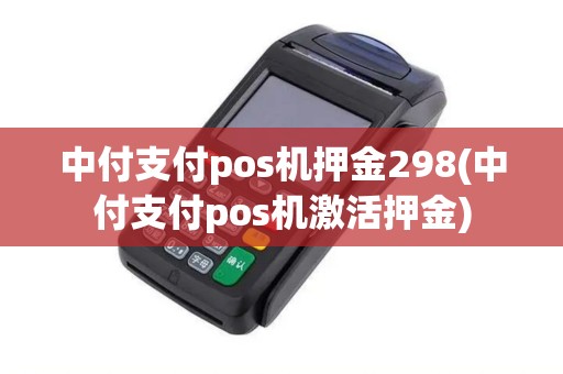 中付支付pos机押金298(中付支付pos机激活押金)