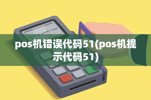 pos机错误代码51(pos机提示代码51)