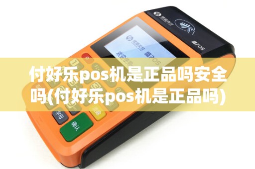 付好乐pos机是正品吗安全吗(付好乐pos机是正品吗)