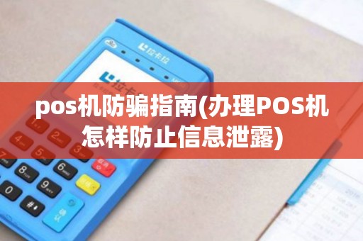 pos机防骗指南(办理POS机怎样防止信息泄露)