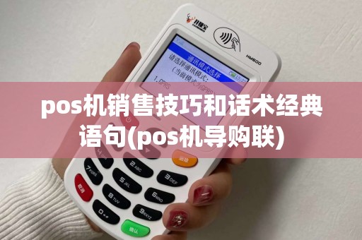 pos机销售技巧和话术经典语句(pos机导购联)