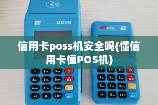 信用卡poss机安全吗(懂信用卡懂POS机)