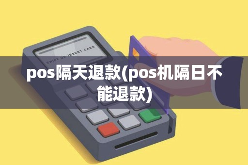 pos隔天退款(pos机隔日不能退款)