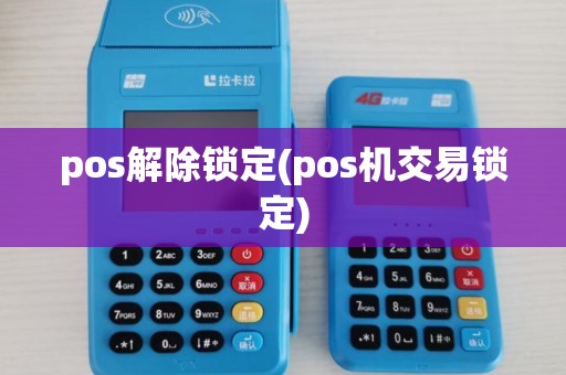pos解除锁定(pos机交易锁定)