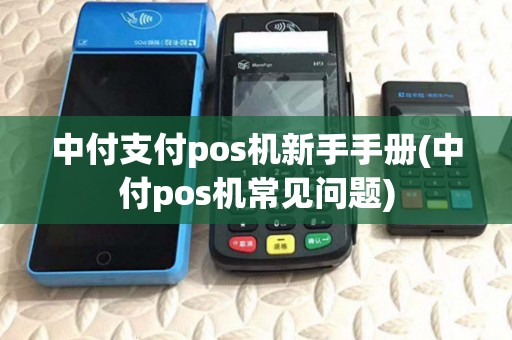 中付支付pos机新手手册(中付pos机常见问题)