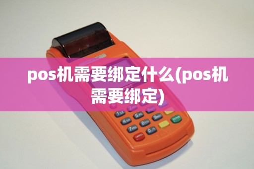 pos机需要绑定什么(pos机需要绑定)