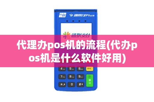 代理办pos机的流程(代办pos机是什么软件好用)