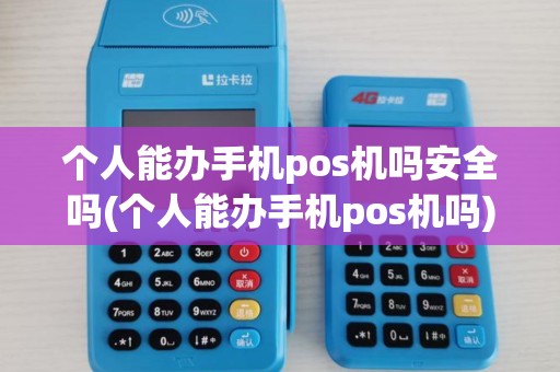 个人能办手机pos机吗安全吗(个人能办手机pos机吗)