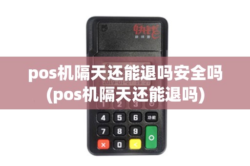 pos机隔天还能退吗安全吗(pos机隔天还能退吗)
