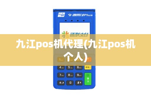 九江pos机代理(九江pos机个人)