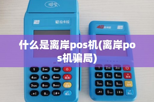 什么是离岸pos机(离岸pos机骗局)