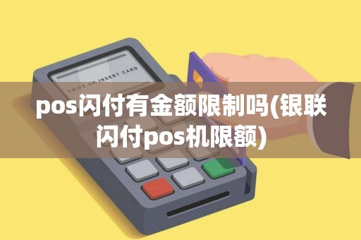 pos闪付有金额限制吗(银联闪付pos机限额)
