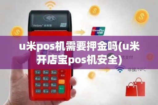 u米pos机需要押金吗(u米开店宝pos机安全)