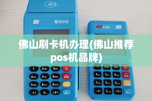 佛山刷卡机办理(佛山推荐pos机品牌)