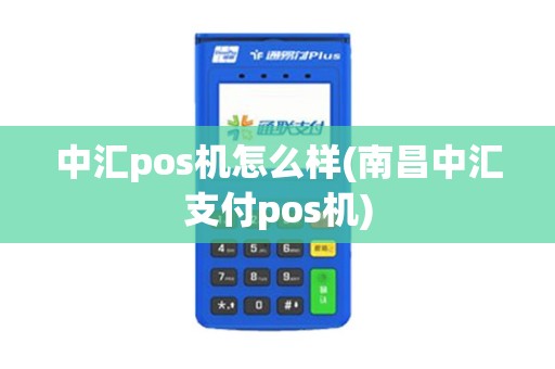 中汇pos机怎么样(南昌中汇支付pos机)