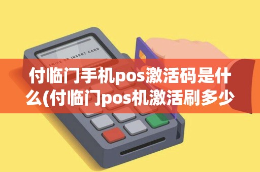 付临门手机pos激活码是什么(付临门pos机激活刷多少)