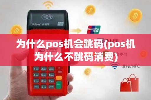 为什么pos机会跳码(pos机为什么不跳码消费)