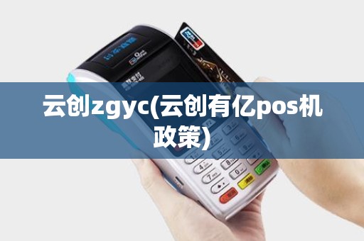 云创zgyc(云创有亿pos机政策)