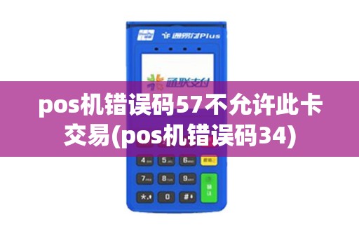 pos机错误码57不允许此卡交易(pos机错误码34)
