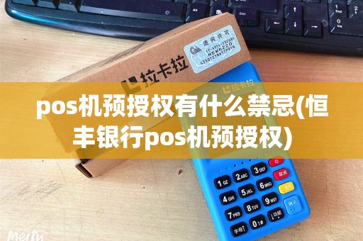 pos机预授权有什么禁忌(恒丰银行pos机预授权)