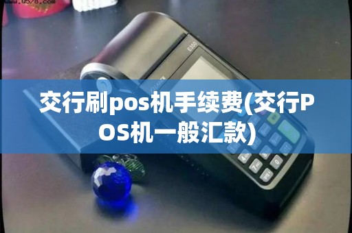 交行刷pos机手续费(交行POS机一般汇款)