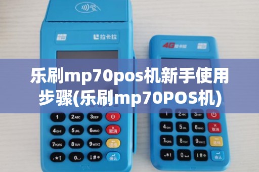 乐刷mp70pos机新手使用步骤(乐刷mp70POS机)