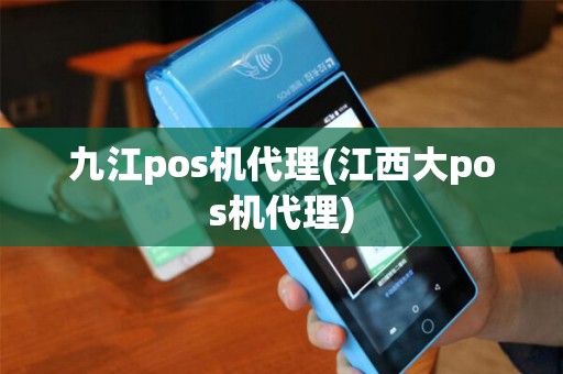 九江pos机代理(江西大pos机代理)