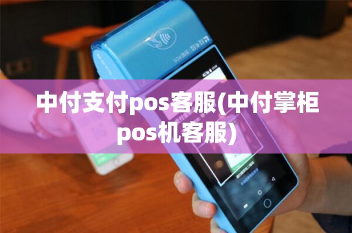 中付支付pos客服(中付掌柜pos机客服)