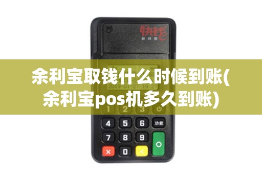 余利宝取钱什么时候到账(余利宝pos机多久到账)