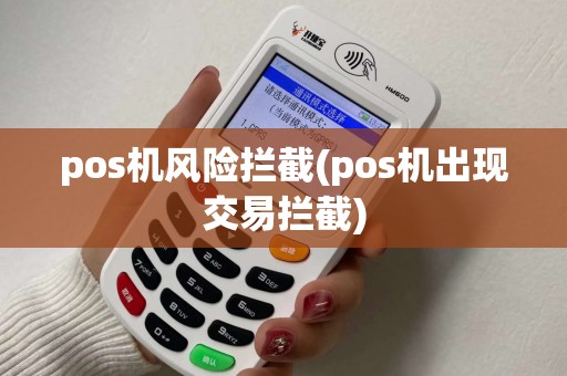 pos机风险拦截(pos机出现交易拦截)