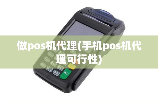 做pos机代理(手机pos机代理可行性)