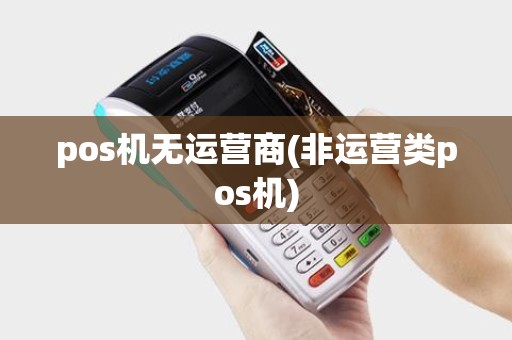 pos机无运营商(非运营类pos机)