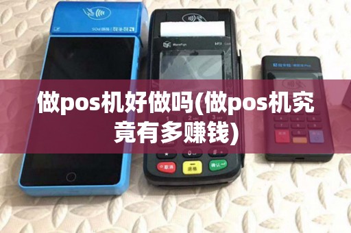 做pos机好做吗(做pos机究竟有多赚钱)