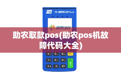 助农取款pos(助农pos机故障代码大全)