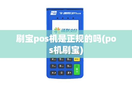刷宝pos机是正规的吗(pos机刷宝)