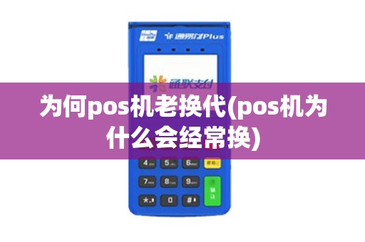 为何pos机老换代(pos机为什么会经常换)