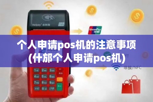 个人申请pos机的注意事项(什邡个人申请pos机)