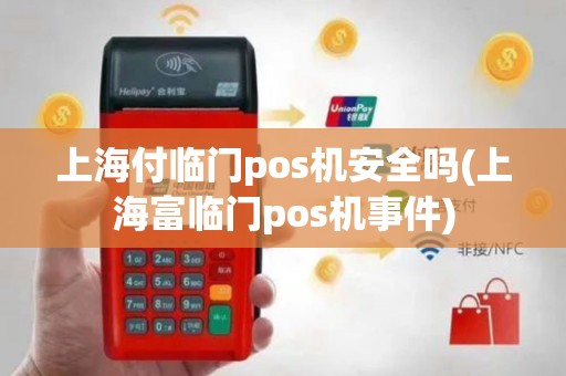 上海付临门pos机安全吗(上海富临门pos机事件)